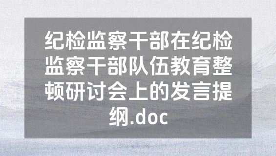 纪检监察干部在纪检监察干部队伍教育整顿研讨会上的发言提纲.doc