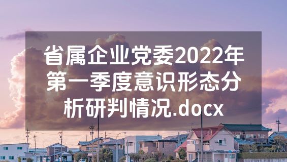 省属企业党委2022年第一季度意识形态分析研判情况.docx