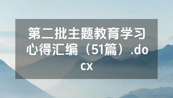 第二批主题教育学习心得汇编（51篇）.docx