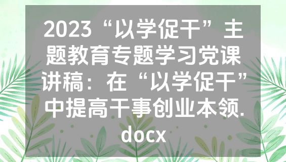 2023“以学促干”主题教育专题学习党课讲稿：在“以学促干”中提高干事创业本领.docx