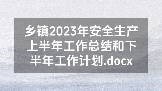 乡镇2023年安全生产上半年工作总结和下半年工作计划.docx