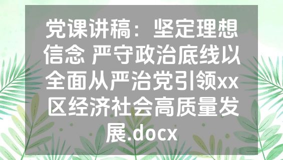 党课讲稿：坚定理想信念 严守政治底线以全面从严治党引领xx区经济社会高质量发展.docx