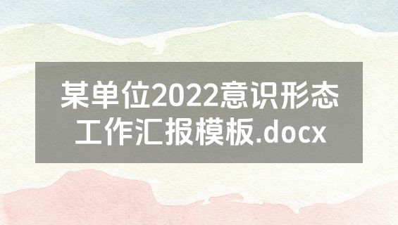 某单位2022意识形态工作汇报模板.docx