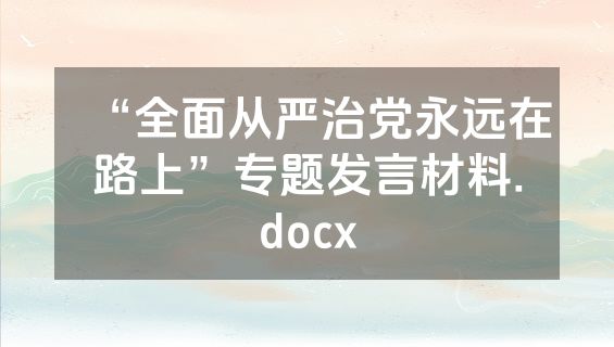 “全面从严治党永远在路上”专题发言材料.docx