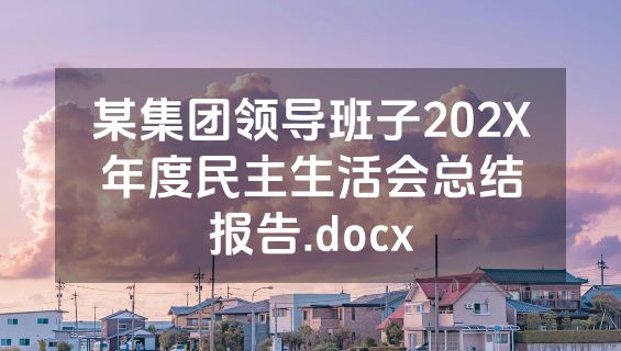 某集团领导班子202X年度民主生活会总结报告.docx