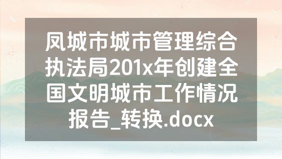 凤城市城市管理综合执法局201x年创建全国文明城市工作情况报告_转换.docx