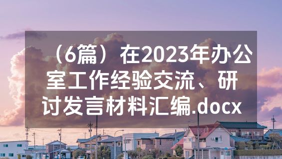 （6篇）在2023年办公室工作经验交流、研讨发言材料汇编.docx