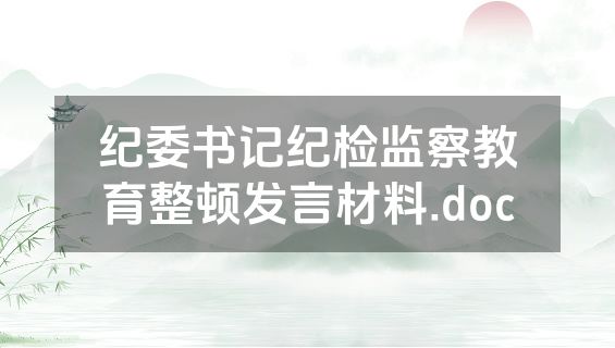 纪委书记纪检监察教育整顿发言材料.doc