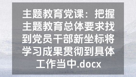 主题教育党课：把握主题教育总体要求找到党员干部新坐标将学习成果贯彻到具体工作当中.docx