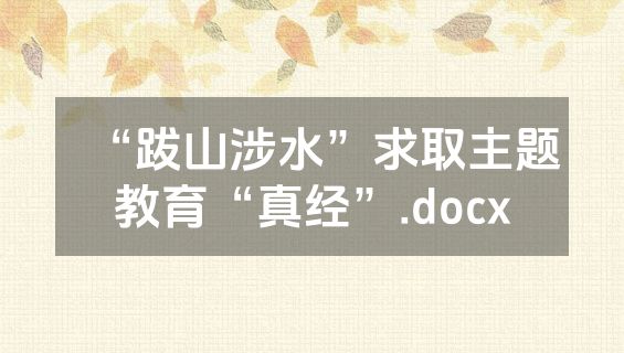 “跋山涉水”求取主题教育“真经”.docx