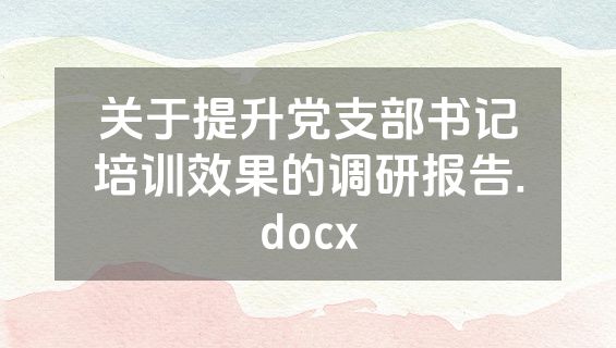 关于提升党支部书记培训效果的调研报告.docx