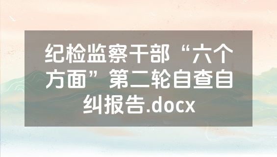 纪检监察干部“六个方面”第二轮自查自纠报告.docx