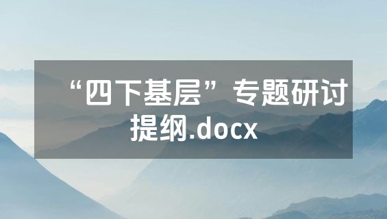 “四下基层”专题研讨提纲.docx