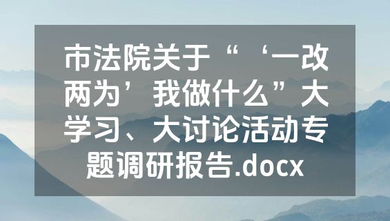市法院关于“‘一改两为’我做什么”大学习、大讨论活动专题调研报告.docx