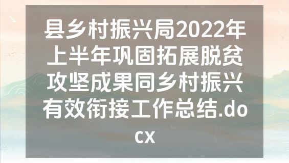 县乡村振兴局2022年上半年巩固拓展脱贫攻坚成果同乡村振兴有效衔接工作总结.docx