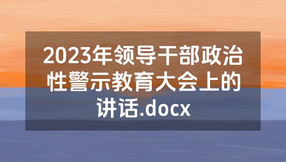 2023年领导干部政治性警示教育大会上的讲话.docx