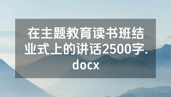 在主题教育读书班结业式上的讲话2500字.docx