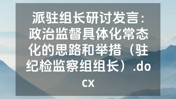 派驻组长研讨发言：政治监督具体化常态化的思路和举措（驻纪检监察组组长）.docx