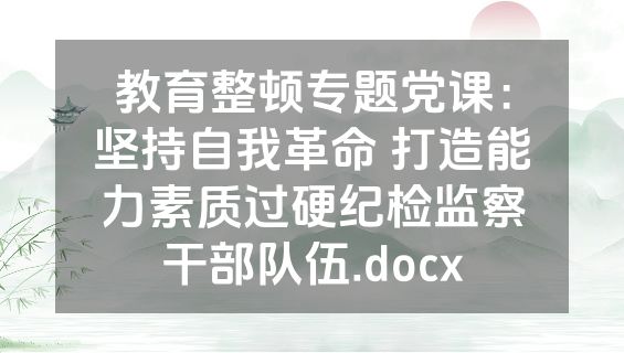 教育整顿专题党课：坚持自我革命 打造能力素质过硬纪检监察干部队伍.docx
