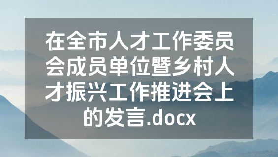 在全市人才工作委员会成员单位暨乡村人才振兴工作推进会上的发言.docx