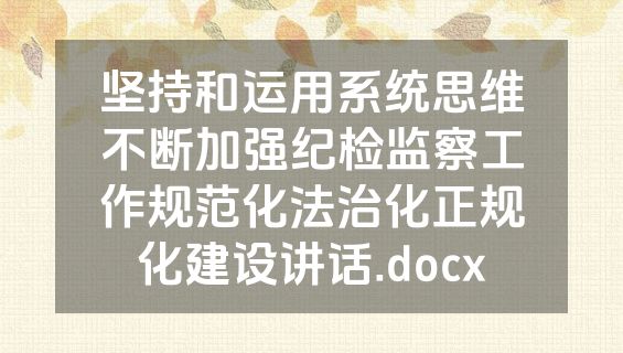 坚持和运用系统思维不断加强纪检监察工作规范化法治化正规化建设讲话.docx