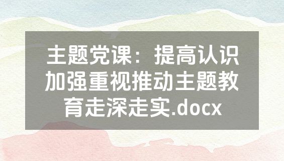 主题党课：提高认识加强重视推动主题教育走深走实.docx