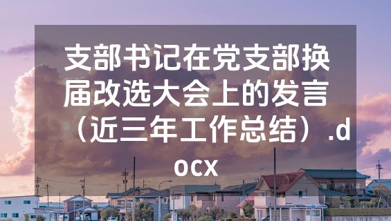 支部书记在党支部换届改选大会上的发言（近三年工作总结）.docx