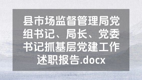 县市场监督管理局党组书记、局长、党委书记抓基层党建工作述职报告.docx