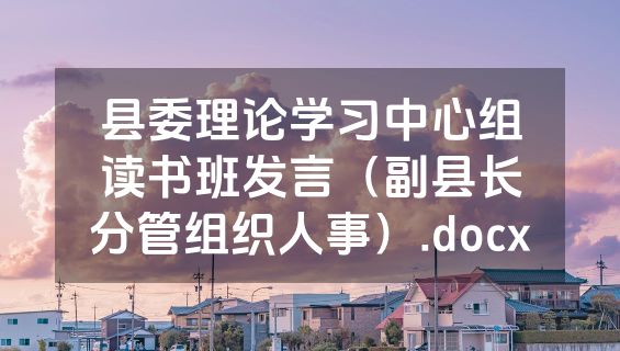 县委理论学习中心组读书班发言（副县长分管组织人事）.docx