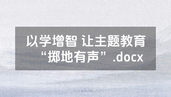 以学增智 让主题教育“掷地有声”.docx