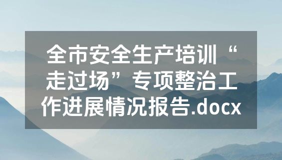全市安全生产培训“走过场”专项整治工作进展情况报告.docx