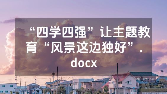 “四学四强”让主题教育“风景这边独好”.docx