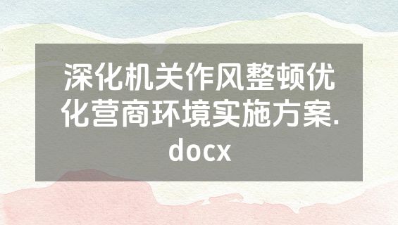 深化机关作风整顿优化营商环境实施方案.docx