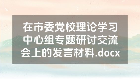 在市委党校理论学习中心组专题研讨交流会上的发言材料.docx