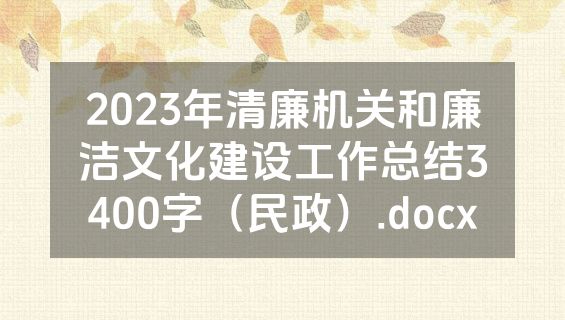2023年清廉机关和廉洁文化建设工作总结3400字（民政）.docx