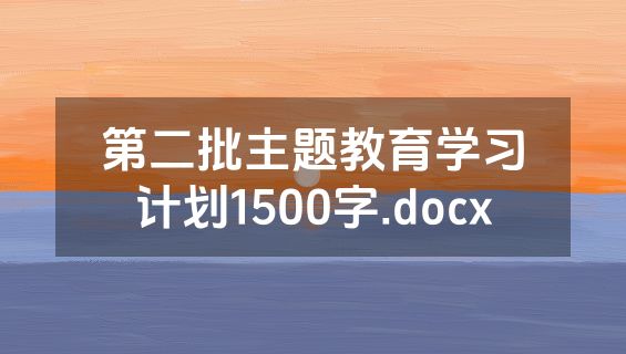 第二批主题教育学习计划1500字.docx