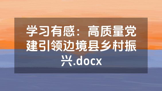 学习有感：高质量党建引领边境县乡村振兴.docx