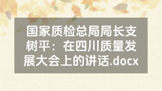 国家质检总局局长支树平：在四川质量发展大会上的讲话.docx