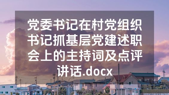 党委书记在村党组织书记抓基层党建述职会上的主持词及点评讲话.docx
