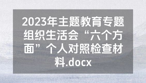 2023年主题教育专题组织生活会“六个方面”个人对照检查材料.docx