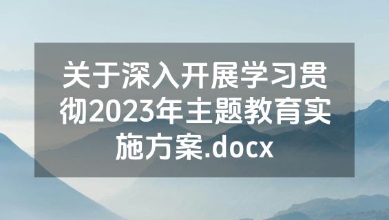 关于深入开展学习贯彻2023年主题教育实施方案.docx