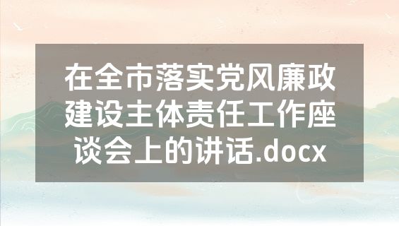 在全市落实党风廉政建设主体责任工作座谈会上的讲话.docx