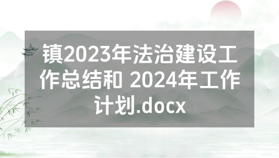 镇2023年法治建设工作总结和 2024年工作计划.docx