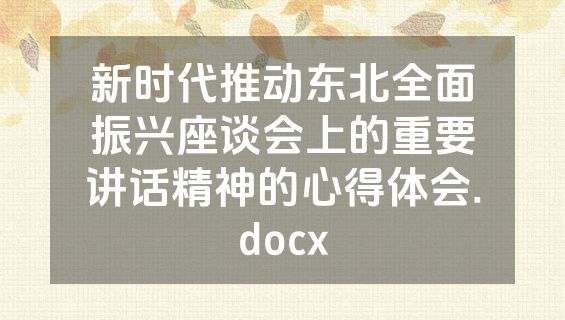 新时代推动东北全面振兴座谈会上的重要讲话精神的心得体会.docx