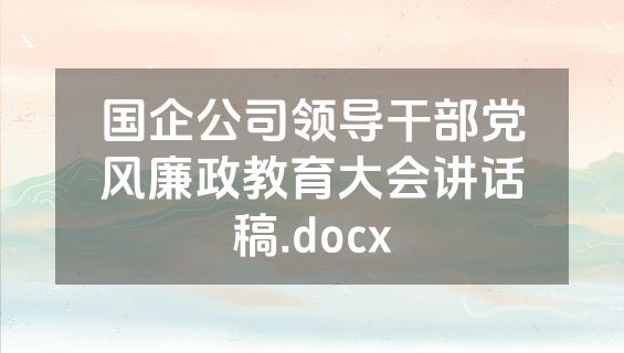 国企公司领导干部党风廉政教育大会讲话稿.docx