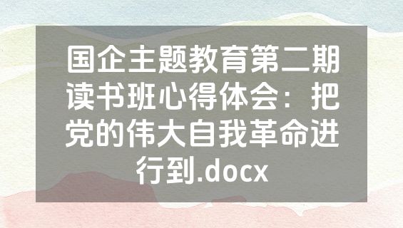 国企主题教育第二期读书班心得体会：把党的伟大自我革命进行到.docx