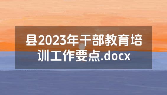 县2023年干部教育培训工作要点.docx
