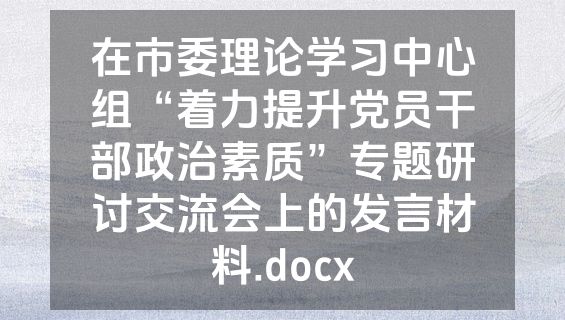 在市委理论学习中心组“着力提升党员干部政治素质”专题研讨交流会上的发言材料.docx