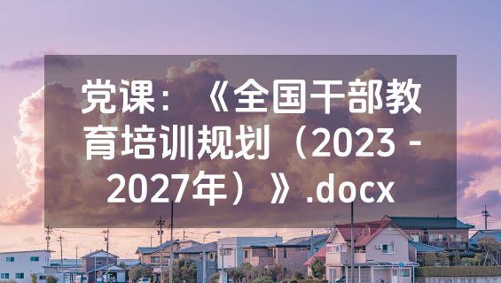 党课：《全国干部教育培训规划（2023－2027年）》.docx