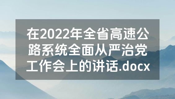在2022年全省高速公路系统全面从严治党工作会上的讲话.docx
